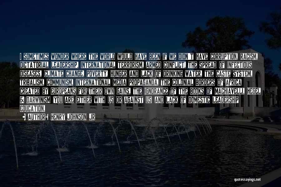 Henry Johnson Jr Quotes: I Sometimes Wonder Where The World Would Have Been If We Didn't Have Corruption, Racism, Dictatorial Leadership, International Terrorism, Armed