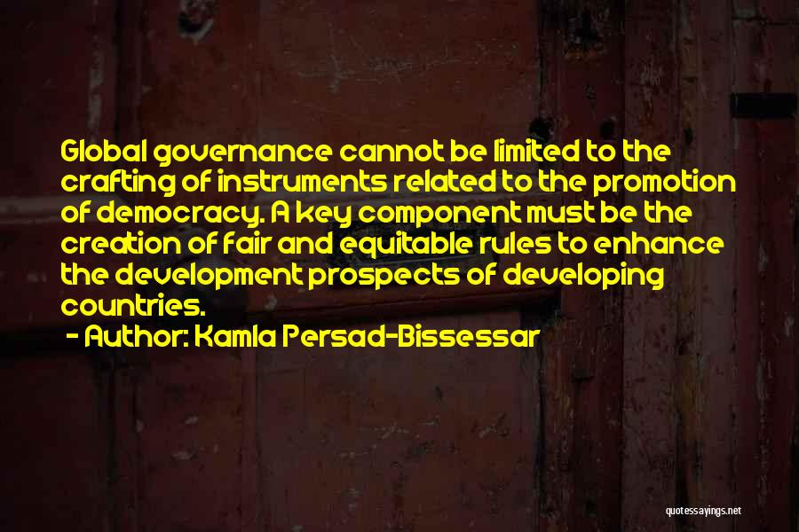 Kamla Persad-Bissessar Quotes: Global Governance Cannot Be Limited To The Crafting Of Instruments Related To The Promotion Of Democracy. A Key Component Must