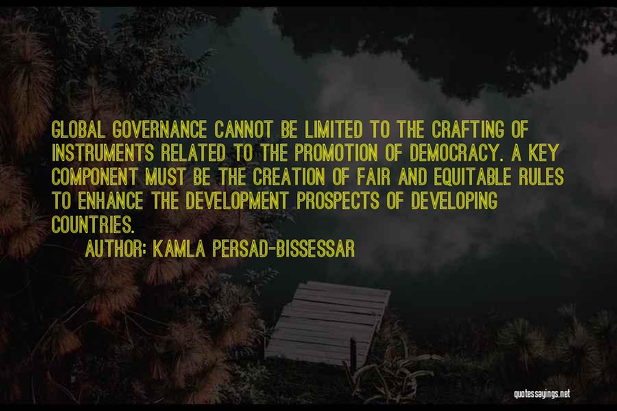 Kamla Persad-Bissessar Quotes: Global Governance Cannot Be Limited To The Crafting Of Instruments Related To The Promotion Of Democracy. A Key Component Must