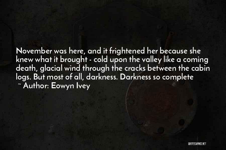 Eowyn Ivey Quotes: November Was Here, And It Frightened Her Because She Knew What It Brought - Cold Upon The Valley Like A