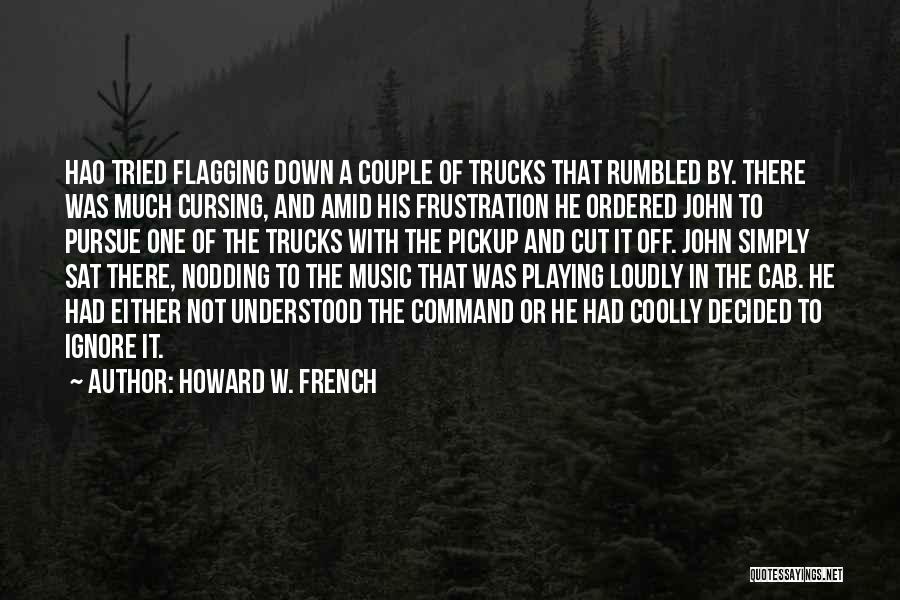 Howard W. French Quotes: Hao Tried Flagging Down A Couple Of Trucks That Rumbled By. There Was Much Cursing, And Amid His Frustration He