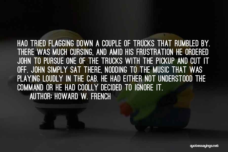 Howard W. French Quotes: Hao Tried Flagging Down A Couple Of Trucks That Rumbled By. There Was Much Cursing, And Amid His Frustration He