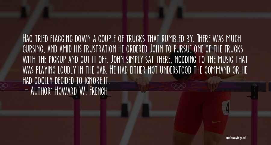 Howard W. French Quotes: Hao Tried Flagging Down A Couple Of Trucks That Rumbled By. There Was Much Cursing, And Amid His Frustration He