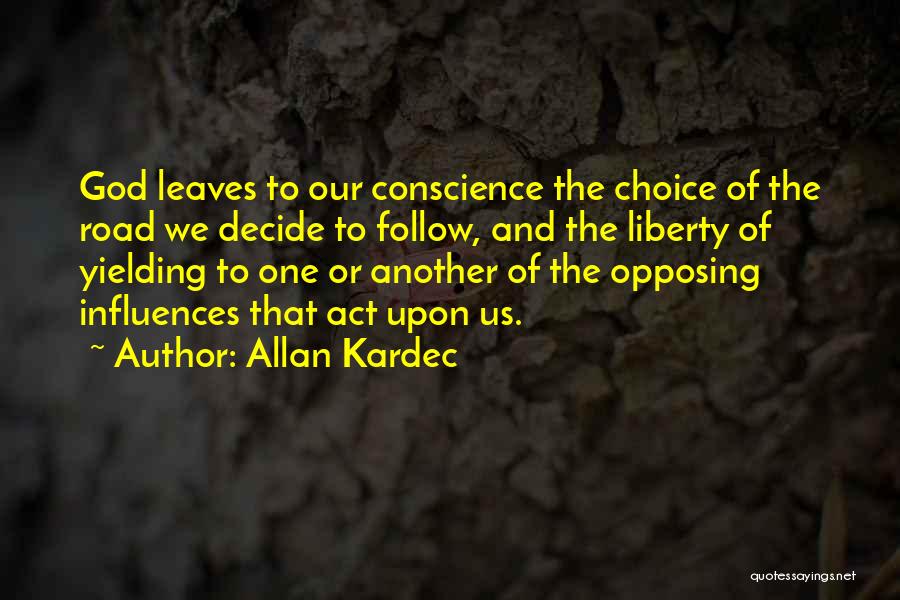 Allan Kardec Quotes: God Leaves To Our Conscience The Choice Of The Road We Decide To Follow, And The Liberty Of Yielding To