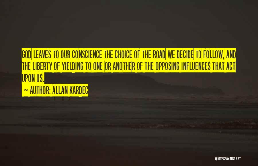 Allan Kardec Quotes: God Leaves To Our Conscience The Choice Of The Road We Decide To Follow, And The Liberty Of Yielding To