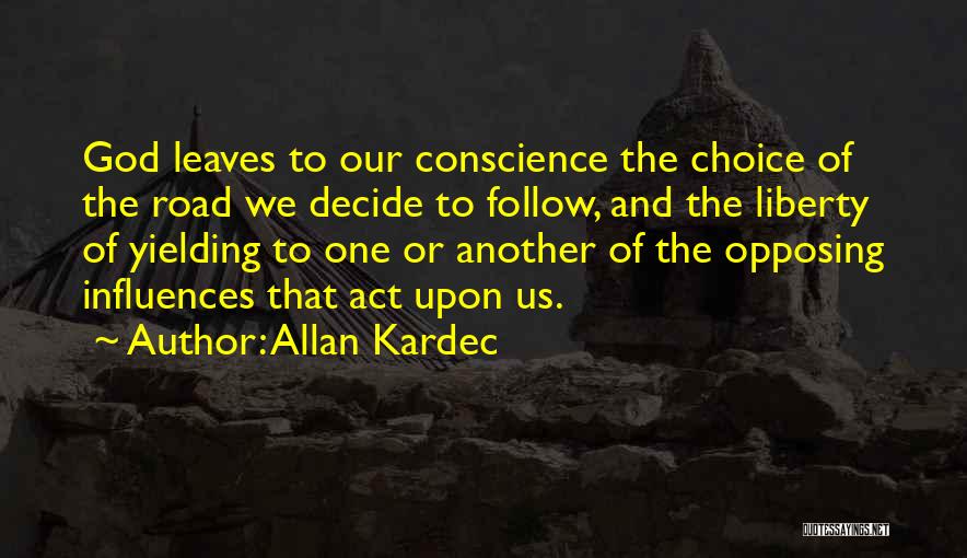 Allan Kardec Quotes: God Leaves To Our Conscience The Choice Of The Road We Decide To Follow, And The Liberty Of Yielding To