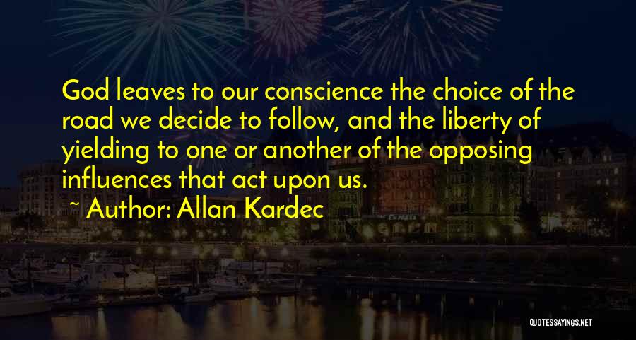 Allan Kardec Quotes: God Leaves To Our Conscience The Choice Of The Road We Decide To Follow, And The Liberty Of Yielding To