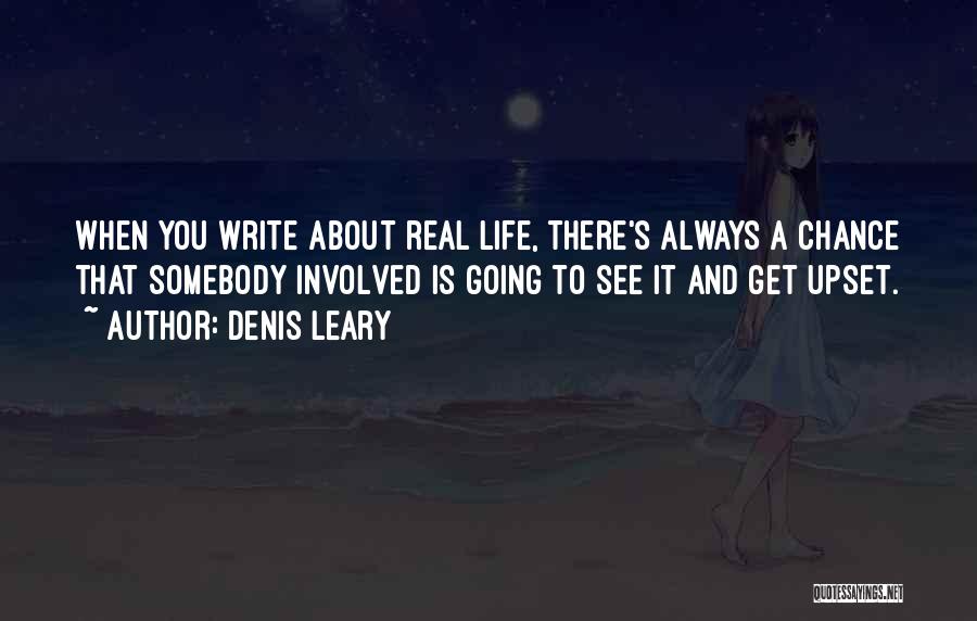 Denis Leary Quotes: When You Write About Real Life, There's Always A Chance That Somebody Involved Is Going To See It And Get