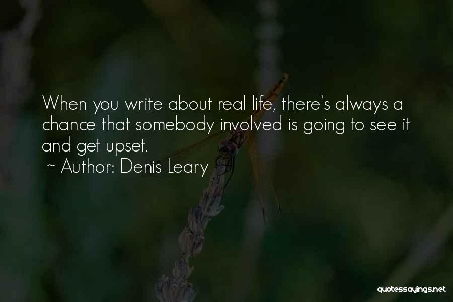 Denis Leary Quotes: When You Write About Real Life, There's Always A Chance That Somebody Involved Is Going To See It And Get