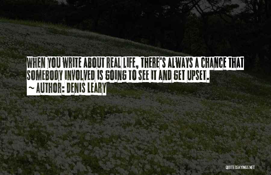 Denis Leary Quotes: When You Write About Real Life, There's Always A Chance That Somebody Involved Is Going To See It And Get