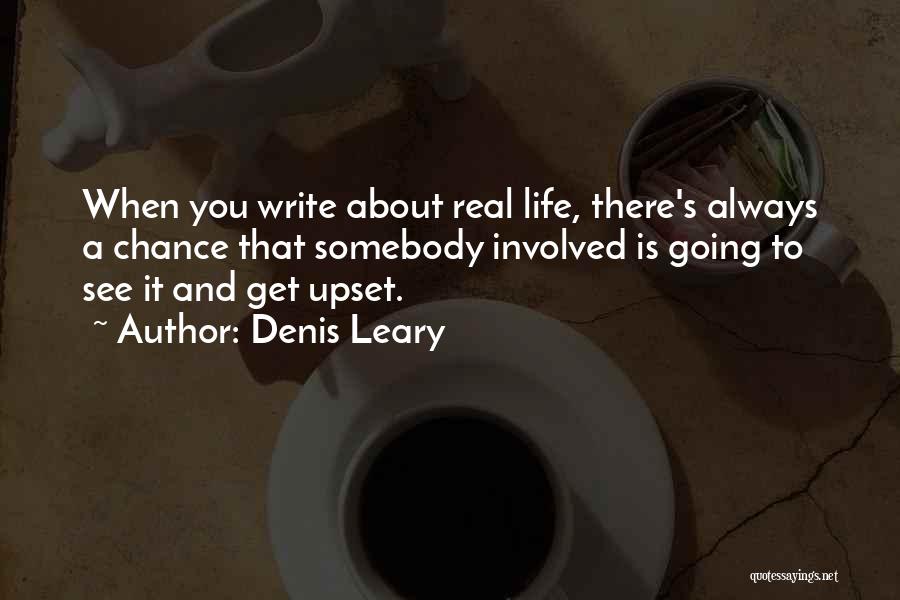 Denis Leary Quotes: When You Write About Real Life, There's Always A Chance That Somebody Involved Is Going To See It And Get