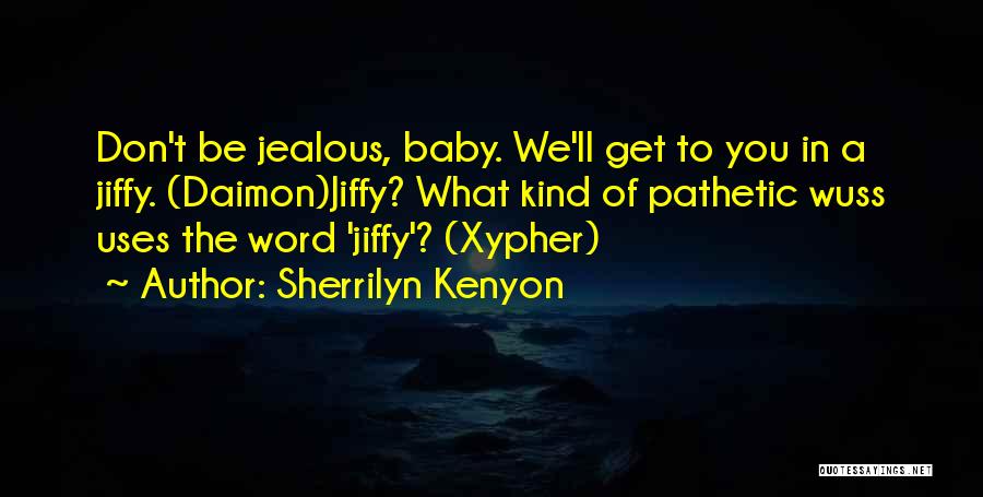 Sherrilyn Kenyon Quotes: Don't Be Jealous, Baby. We'll Get To You In A Jiffy. (daimon)jiffy? What Kind Of Pathetic Wuss Uses The Word
