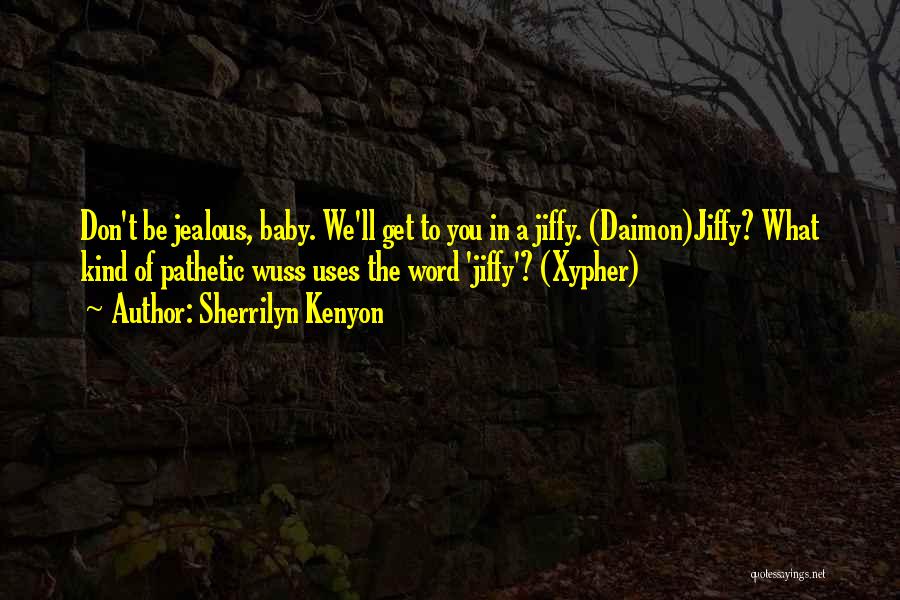 Sherrilyn Kenyon Quotes: Don't Be Jealous, Baby. We'll Get To You In A Jiffy. (daimon)jiffy? What Kind Of Pathetic Wuss Uses The Word