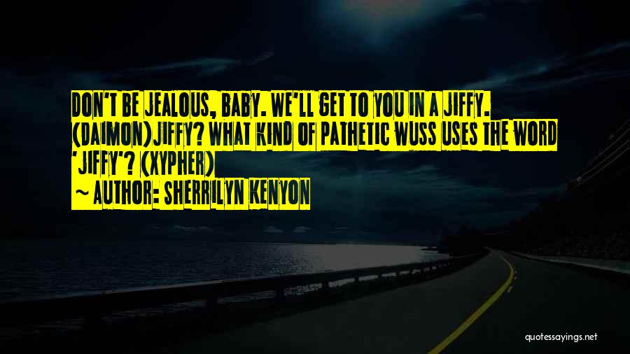 Sherrilyn Kenyon Quotes: Don't Be Jealous, Baby. We'll Get To You In A Jiffy. (daimon)jiffy? What Kind Of Pathetic Wuss Uses The Word