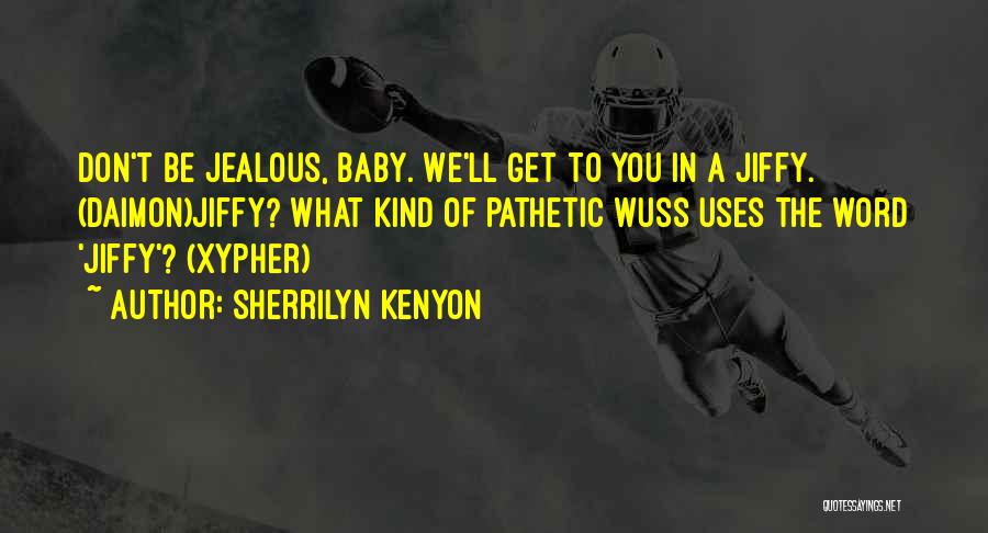 Sherrilyn Kenyon Quotes: Don't Be Jealous, Baby. We'll Get To You In A Jiffy. (daimon)jiffy? What Kind Of Pathetic Wuss Uses The Word