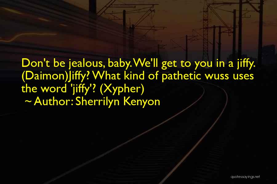 Sherrilyn Kenyon Quotes: Don't Be Jealous, Baby. We'll Get To You In A Jiffy. (daimon)jiffy? What Kind Of Pathetic Wuss Uses The Word