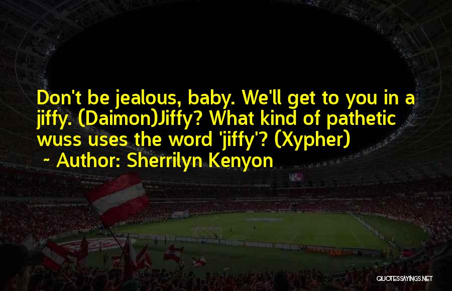 Sherrilyn Kenyon Quotes: Don't Be Jealous, Baby. We'll Get To You In A Jiffy. (daimon)jiffy? What Kind Of Pathetic Wuss Uses The Word