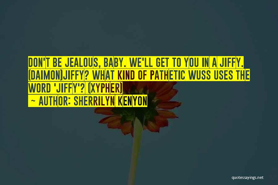 Sherrilyn Kenyon Quotes: Don't Be Jealous, Baby. We'll Get To You In A Jiffy. (daimon)jiffy? What Kind Of Pathetic Wuss Uses The Word