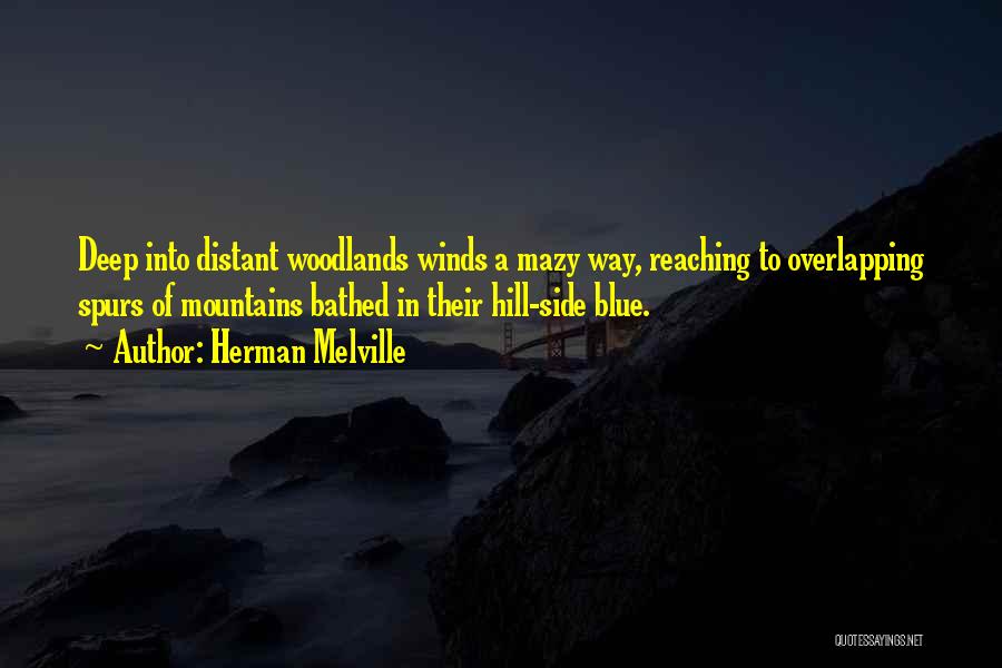 Herman Melville Quotes: Deep Into Distant Woodlands Winds A Mazy Way, Reaching To Overlapping Spurs Of Mountains Bathed In Their Hill-side Blue.