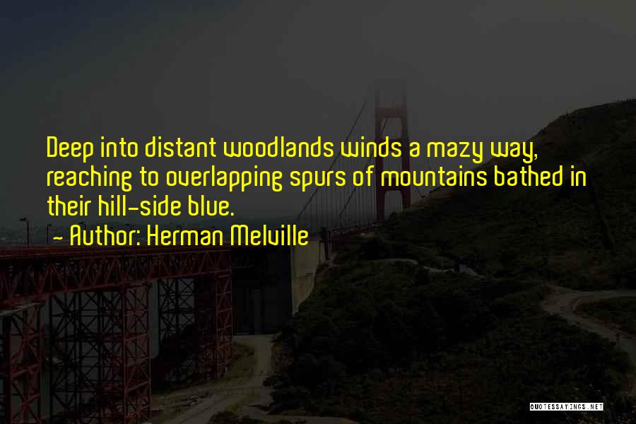 Herman Melville Quotes: Deep Into Distant Woodlands Winds A Mazy Way, Reaching To Overlapping Spurs Of Mountains Bathed In Their Hill-side Blue.