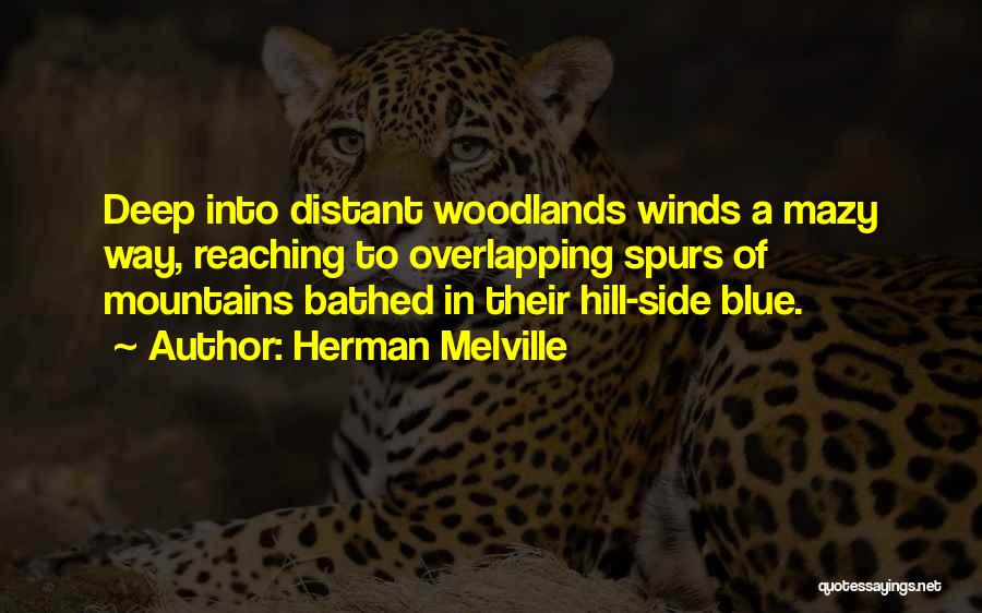 Herman Melville Quotes: Deep Into Distant Woodlands Winds A Mazy Way, Reaching To Overlapping Spurs Of Mountains Bathed In Their Hill-side Blue.