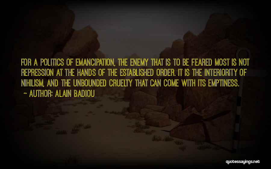 Alain Badiou Quotes: For A Politics Of Emancipation, The Enemy That Is To Be Feared Most Is Not Repression At The Hands Of