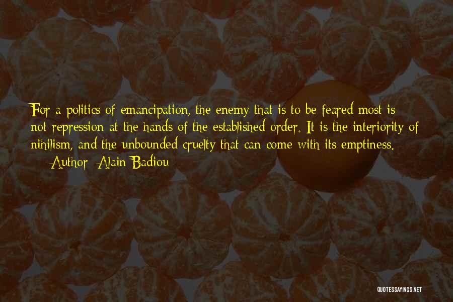 Alain Badiou Quotes: For A Politics Of Emancipation, The Enemy That Is To Be Feared Most Is Not Repression At The Hands Of