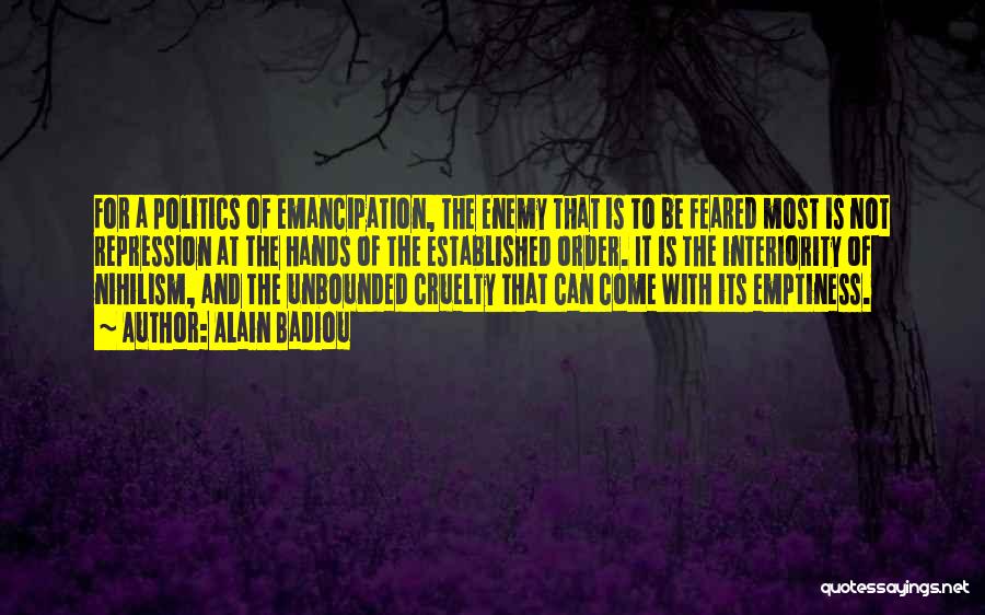 Alain Badiou Quotes: For A Politics Of Emancipation, The Enemy That Is To Be Feared Most Is Not Repression At The Hands Of