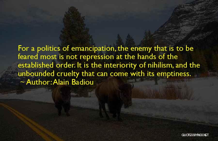 Alain Badiou Quotes: For A Politics Of Emancipation, The Enemy That Is To Be Feared Most Is Not Repression At The Hands Of