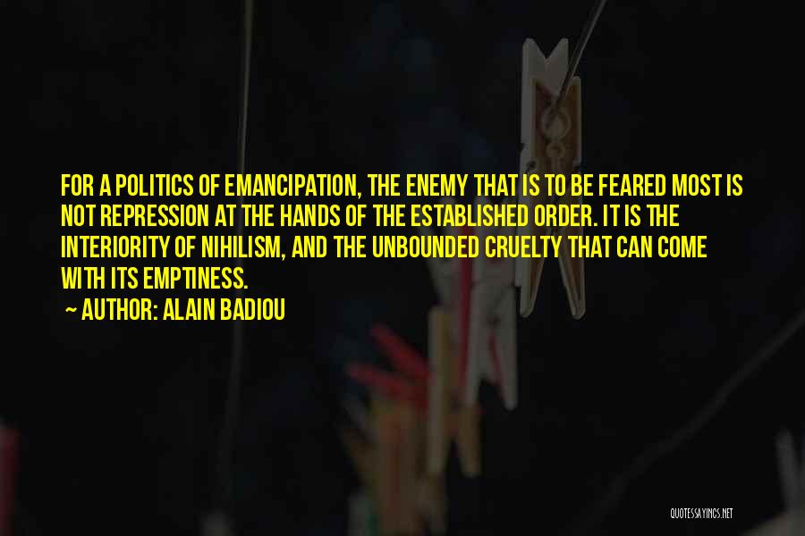 Alain Badiou Quotes: For A Politics Of Emancipation, The Enemy That Is To Be Feared Most Is Not Repression At The Hands Of