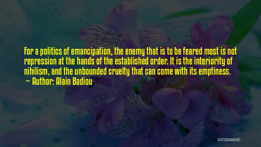 Alain Badiou Quotes: For A Politics Of Emancipation, The Enemy That Is To Be Feared Most Is Not Repression At The Hands Of