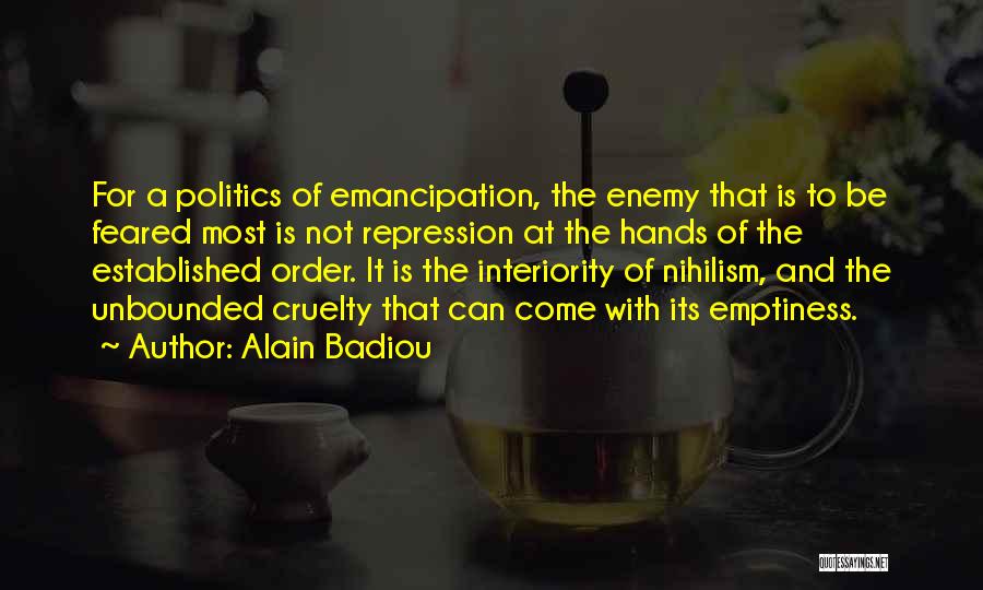 Alain Badiou Quotes: For A Politics Of Emancipation, The Enemy That Is To Be Feared Most Is Not Repression At The Hands Of