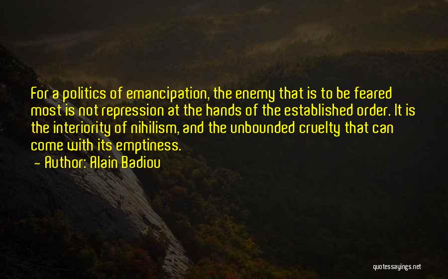 Alain Badiou Quotes: For A Politics Of Emancipation, The Enemy That Is To Be Feared Most Is Not Repression At The Hands Of