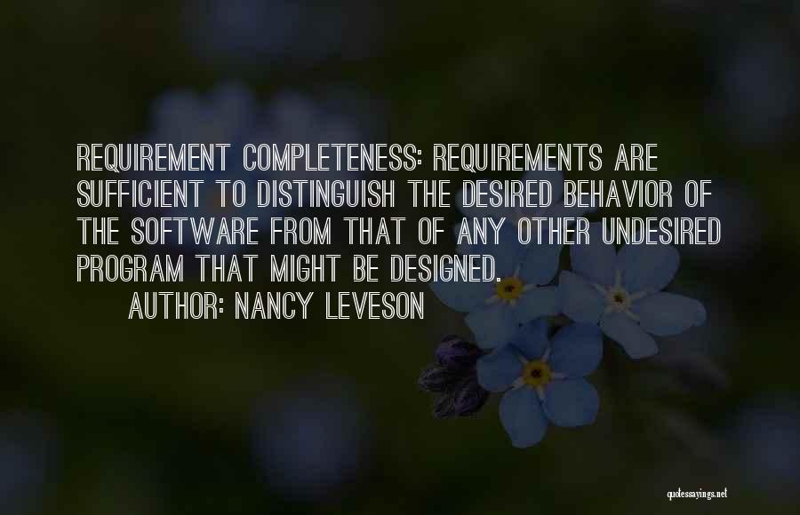 Nancy Leveson Quotes: Requirement Completeness: Requirements Are Sufficient To Distinguish The Desired Behavior Of The Software From That Of Any Other Undesired Program