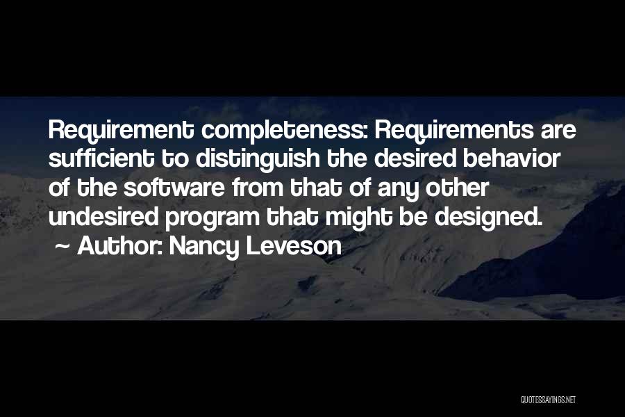 Nancy Leveson Quotes: Requirement Completeness: Requirements Are Sufficient To Distinguish The Desired Behavior Of The Software From That Of Any Other Undesired Program