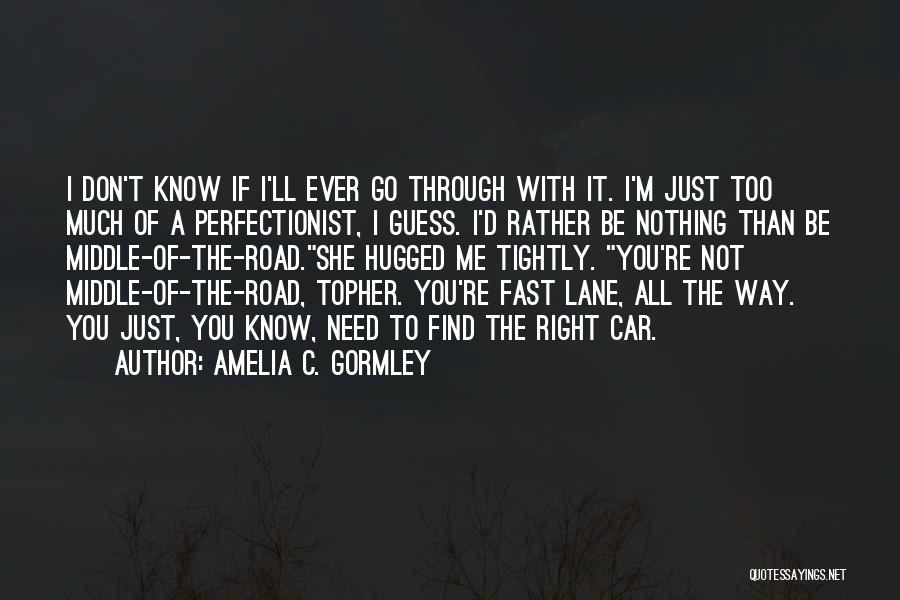 Amelia C. Gormley Quotes: I Don't Know If I'll Ever Go Through With It. I'm Just Too Much Of A Perfectionist, I Guess. I'd