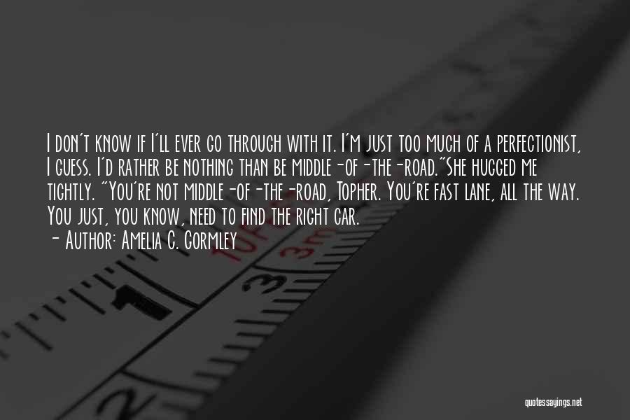 Amelia C. Gormley Quotes: I Don't Know If I'll Ever Go Through With It. I'm Just Too Much Of A Perfectionist, I Guess. I'd