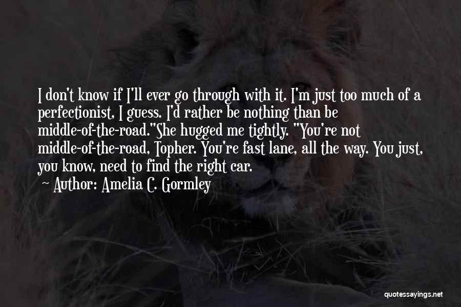 Amelia C. Gormley Quotes: I Don't Know If I'll Ever Go Through With It. I'm Just Too Much Of A Perfectionist, I Guess. I'd