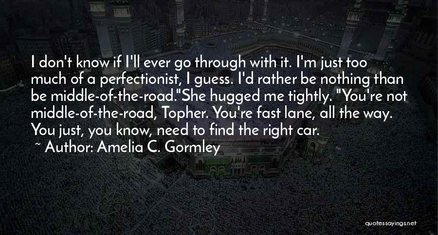 Amelia C. Gormley Quotes: I Don't Know If I'll Ever Go Through With It. I'm Just Too Much Of A Perfectionist, I Guess. I'd