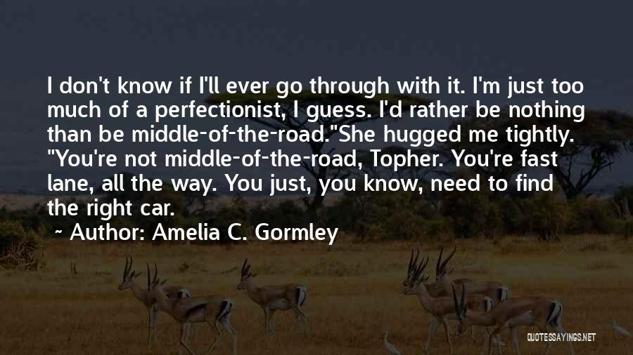 Amelia C. Gormley Quotes: I Don't Know If I'll Ever Go Through With It. I'm Just Too Much Of A Perfectionist, I Guess. I'd