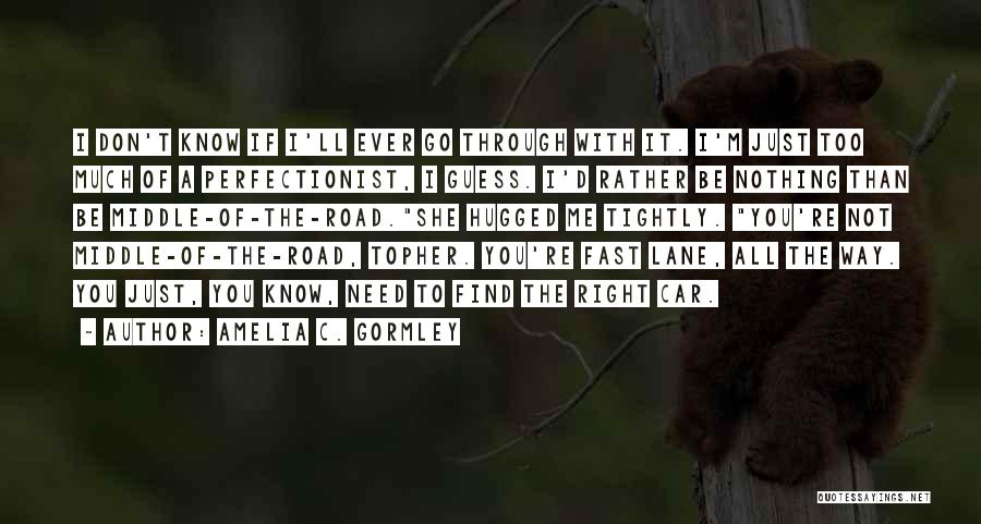 Amelia C. Gormley Quotes: I Don't Know If I'll Ever Go Through With It. I'm Just Too Much Of A Perfectionist, I Guess. I'd