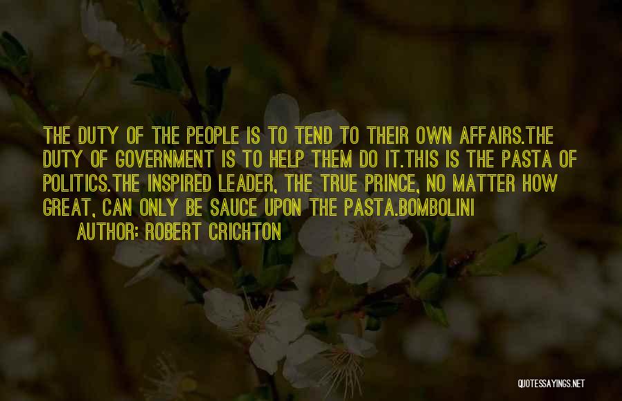 Robert Crichton Quotes: The Duty Of The People Is To Tend To Their Own Affairs.the Duty Of Government Is To Help Them Do