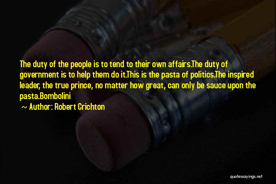 Robert Crichton Quotes: The Duty Of The People Is To Tend To Their Own Affairs.the Duty Of Government Is To Help Them Do