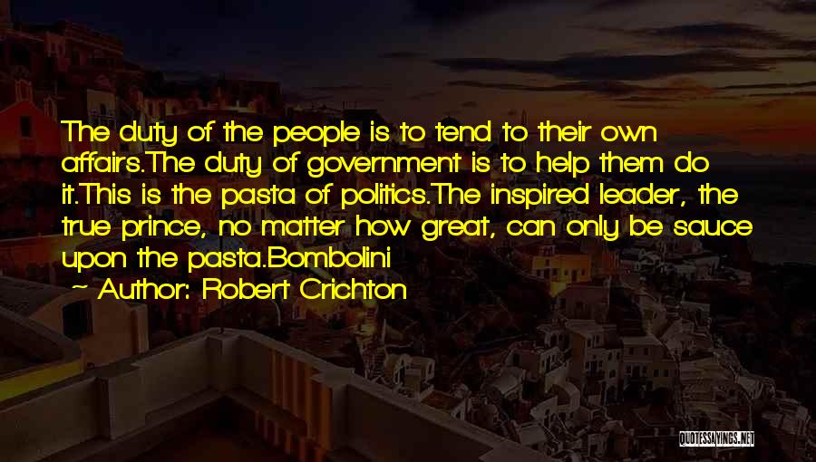 Robert Crichton Quotes: The Duty Of The People Is To Tend To Their Own Affairs.the Duty Of Government Is To Help Them Do