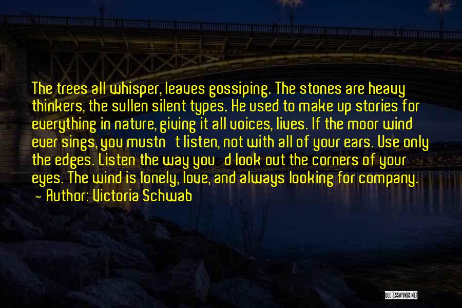 Victoria Schwab Quotes: The Trees All Whisper, Leaves Gossiping. The Stones Are Heavy Thinkers, The Sullen Silent Types. He Used To Make Up