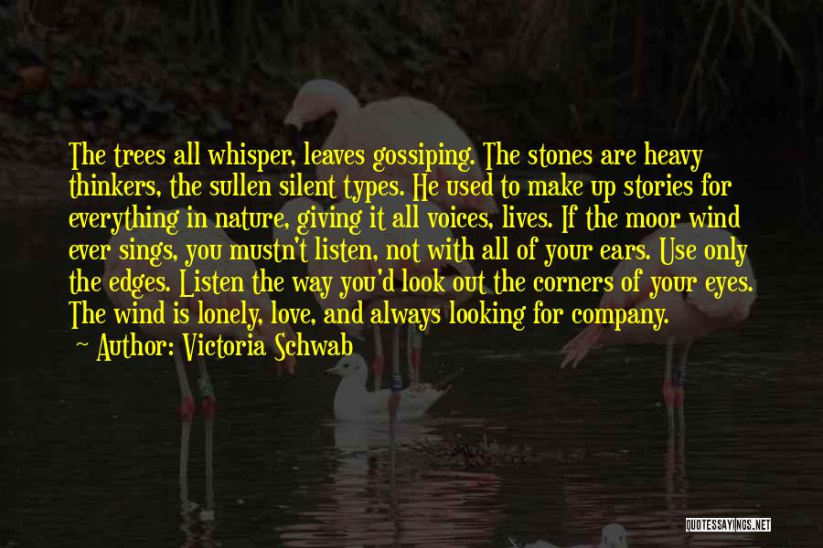 Victoria Schwab Quotes: The Trees All Whisper, Leaves Gossiping. The Stones Are Heavy Thinkers, The Sullen Silent Types. He Used To Make Up