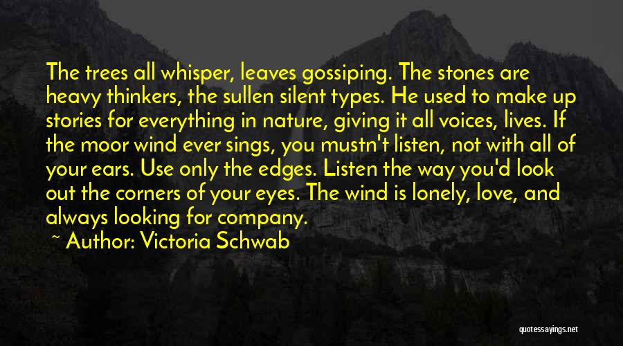 Victoria Schwab Quotes: The Trees All Whisper, Leaves Gossiping. The Stones Are Heavy Thinkers, The Sullen Silent Types. He Used To Make Up