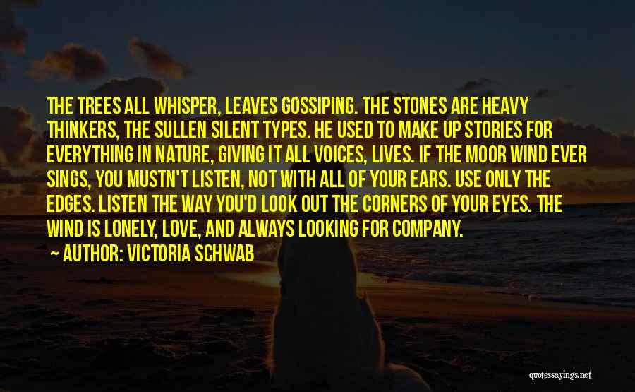Victoria Schwab Quotes: The Trees All Whisper, Leaves Gossiping. The Stones Are Heavy Thinkers, The Sullen Silent Types. He Used To Make Up