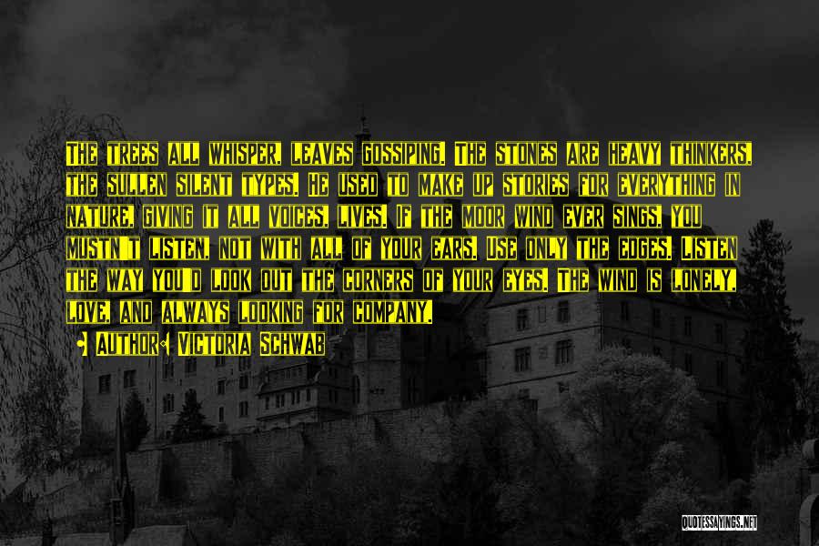 Victoria Schwab Quotes: The Trees All Whisper, Leaves Gossiping. The Stones Are Heavy Thinkers, The Sullen Silent Types. He Used To Make Up