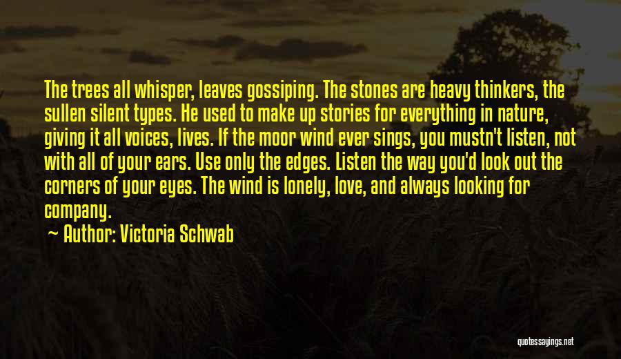 Victoria Schwab Quotes: The Trees All Whisper, Leaves Gossiping. The Stones Are Heavy Thinkers, The Sullen Silent Types. He Used To Make Up